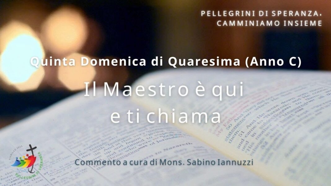 Il Maestro è qui e ti chiama – Quinta Domenica di Quaresima (Anno C)